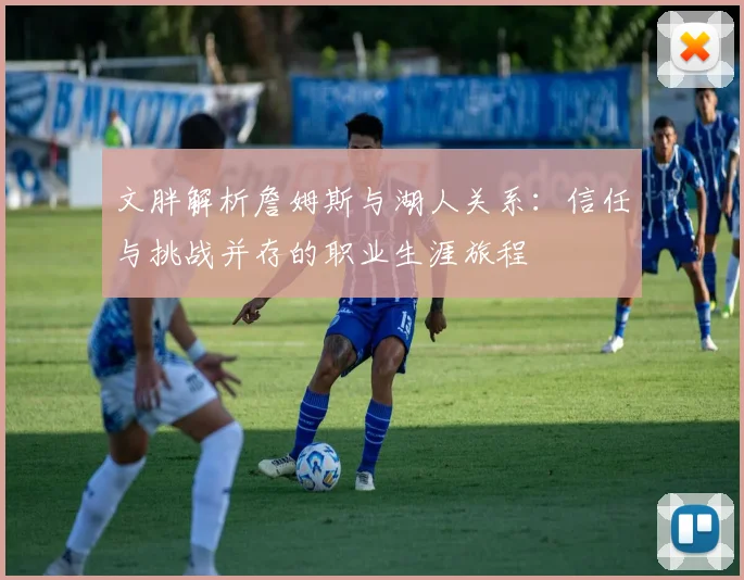 文胖解析詹姆斯与湖人关系：信任与挑战并存的职业生涯旅程